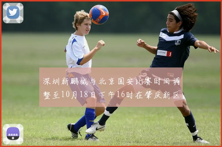 深圳新鹏城与北京国安比赛时间调整至10月18日下午16时在肇庆新区举行