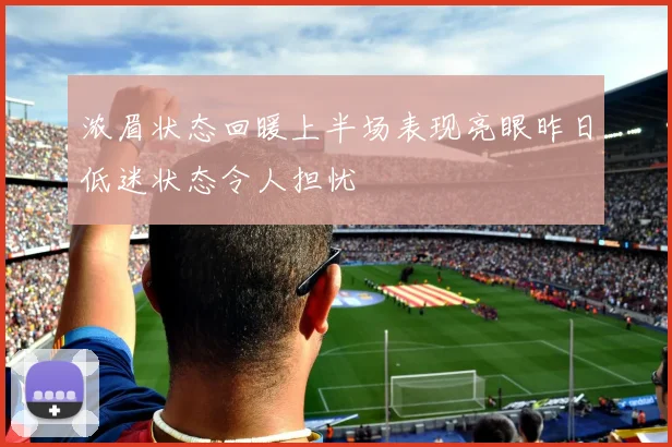 浓眉状态回暖上半场表现亮眼昨日低迷状态令人担忧
